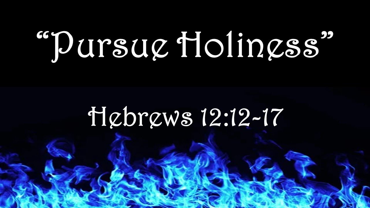 Hebrews 12:12-17 "Pursue Holiness" - Pastor Matthew Johnson