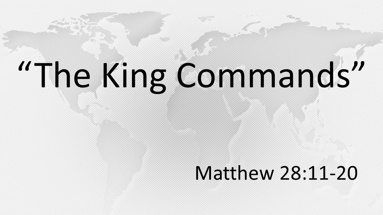 Matthew 28:11-20  "The King Commands" - Pastor Matthew Johnson