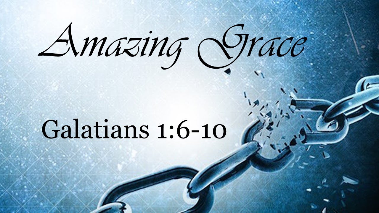 Galatians 1:6-10 "Amazing Grace" - Pastor Matthew Johnson