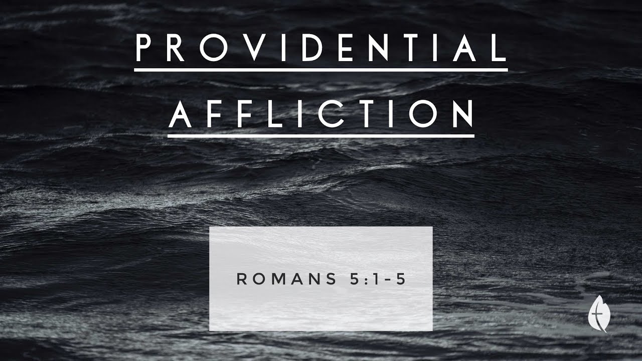 Romans 5:1-5  "Providential Affliction" - Pastor Matthew Johnson